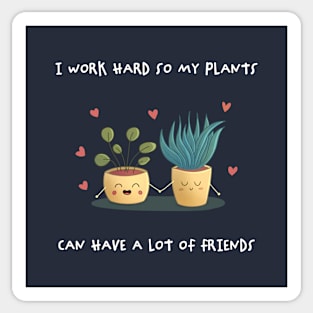 I work hard so my plants can have a lot of friend Sticker
